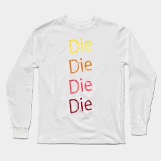 Die Die DIe Die Long Sleeve T-Shirt